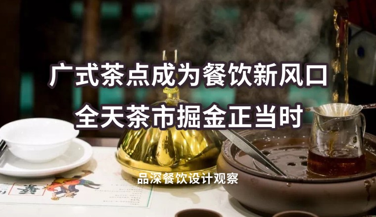 廣式茶點(diǎn)成為餐飲新風(fēng)口，全天茶市掘金正當(dāng)時(shí)