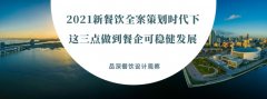 2021新餐飲全案策劃時代下，這三點做到餐企可穩(wěn)健發(fā)展