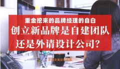 重金挖來的品牌經(jīng)理的自白，創(chuàng)立新品牌是自建團(tuán)隊還是外請設(shè)計公司好？